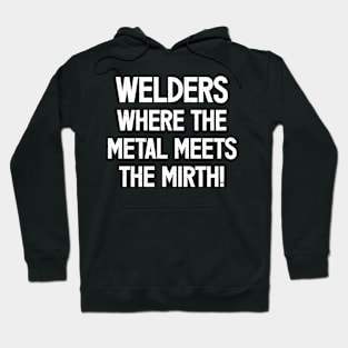 Welders Where the Metal Meets the Mirth! Hoodie